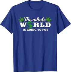 The Whole World Is Going To Pot | Weed Supporter Saying Gift T-Shirt