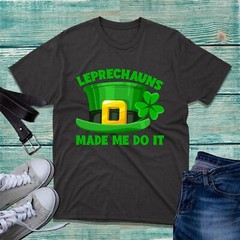 St Patrick’s Day T-Shirt Leprechauns Made Me Do It Irish St Patrick’s Day Top