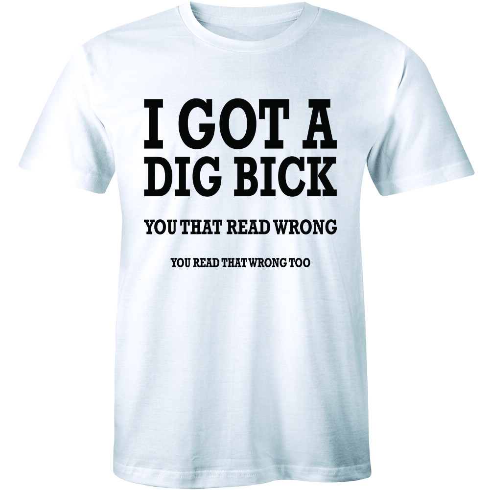 I Got A Dig Bick You That Read Wrong You Read That Wrong Too Sarcastic Men's Tee