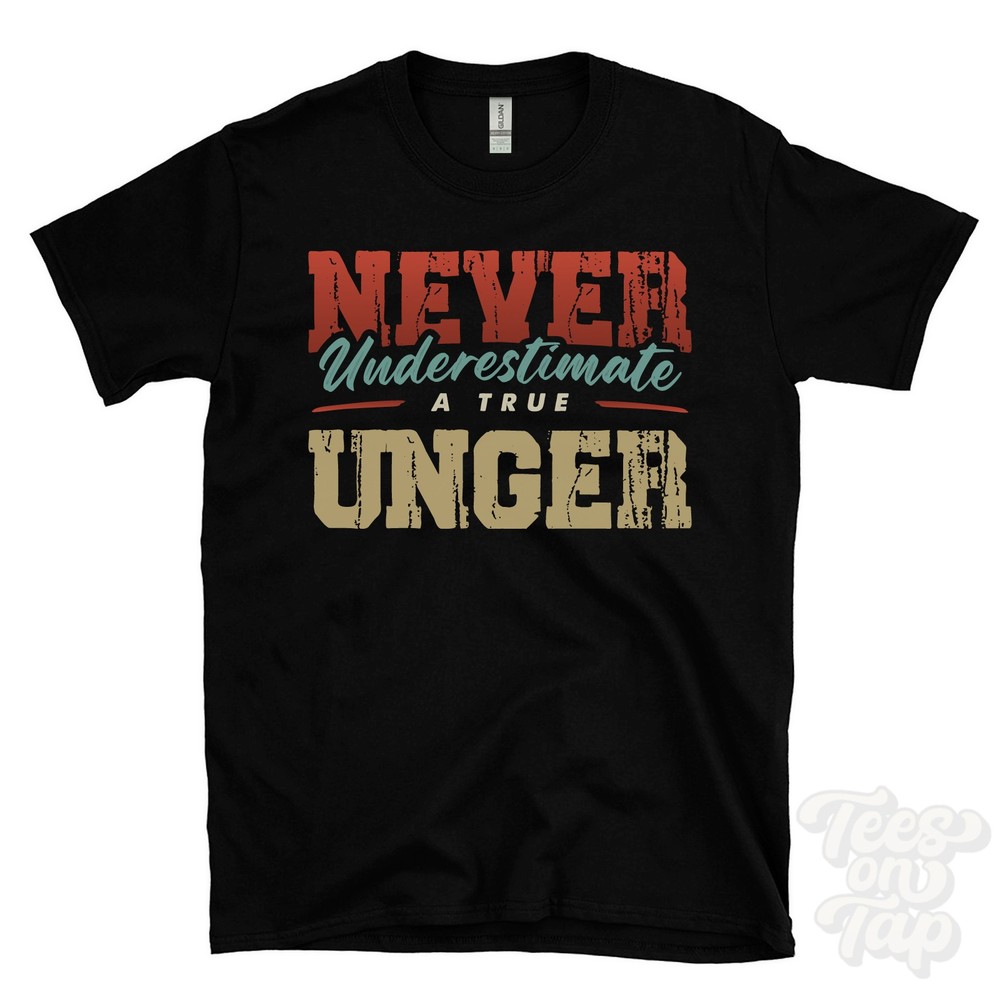 NEVER UNDERESTIMATE A TRUE UNGER T-SHIRT – Wear Your Name Proudly