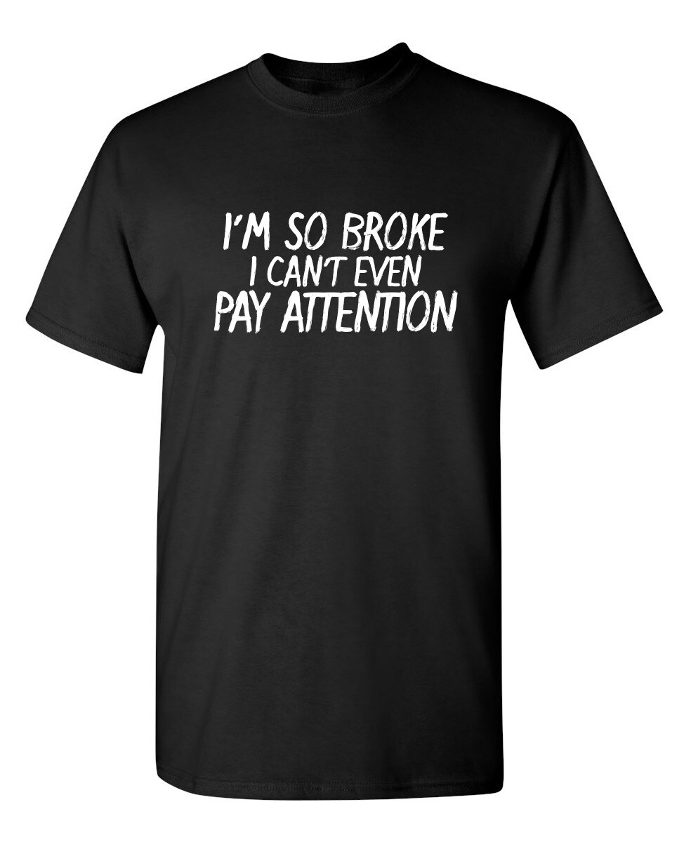 I Can't Even Pay Humor Graphic Novelty Super Soft Ring Spun Funny T Shirt gallery