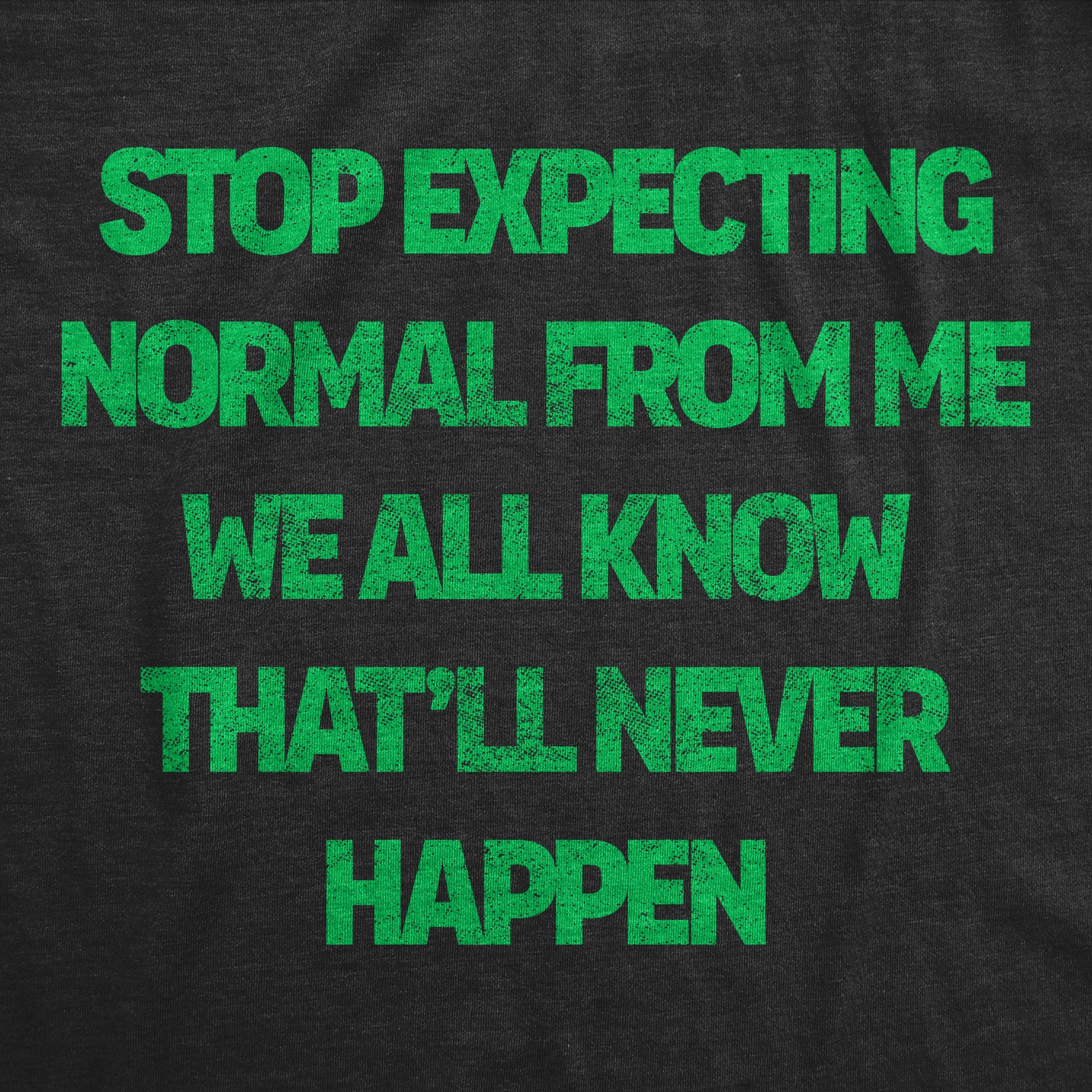 Mens Funny T Shirts Stop Expecting Normal From Me We All Know Thatll Never gallery