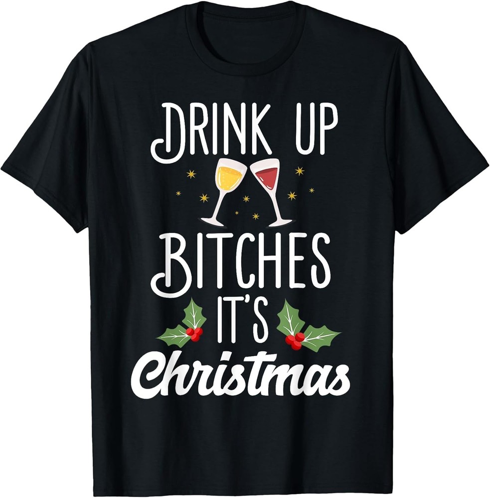 NEW LIMITED! Drink Up Bitches It’s Christmas Adult Humor Xmas Tee – MADE IN USA