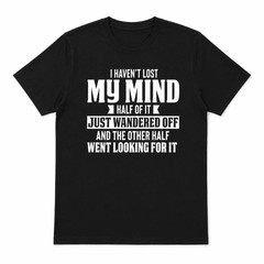 I Haven’t Lost My Mind Funny Quote Graphic T-Shirt Humor Sarcastic Joke Tee