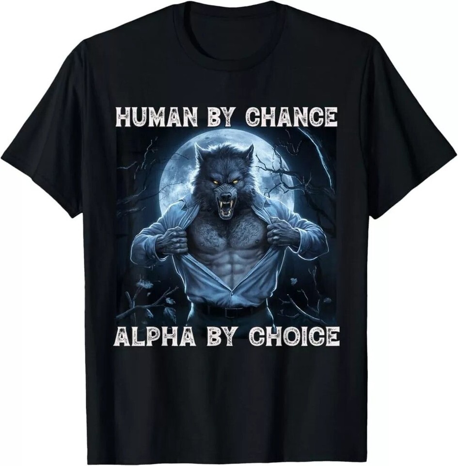 Human By Chance Alpha By Choice Cool Funny Alpha Wolf Meme T-Shirt, Unisex Tees
