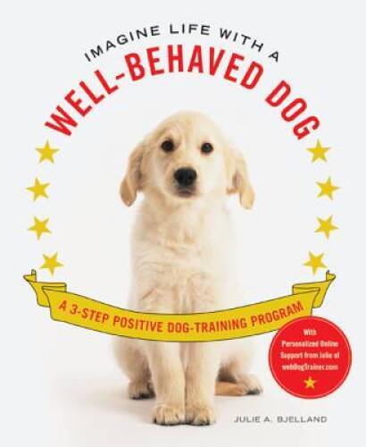 Imagine Life with a Well-Behaved Dog: A 3-Step Positive Dog-Training  – GOOD