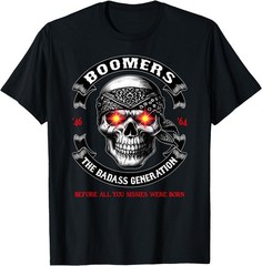 BOOMER Generation Badass Before All You Sissies Where Born T-Shirt, Unisex Tee