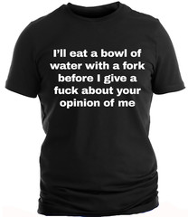 Humorous Graphic Rude Sarcastic Graphic Novelty Offensive Funny T Shirt Opinion