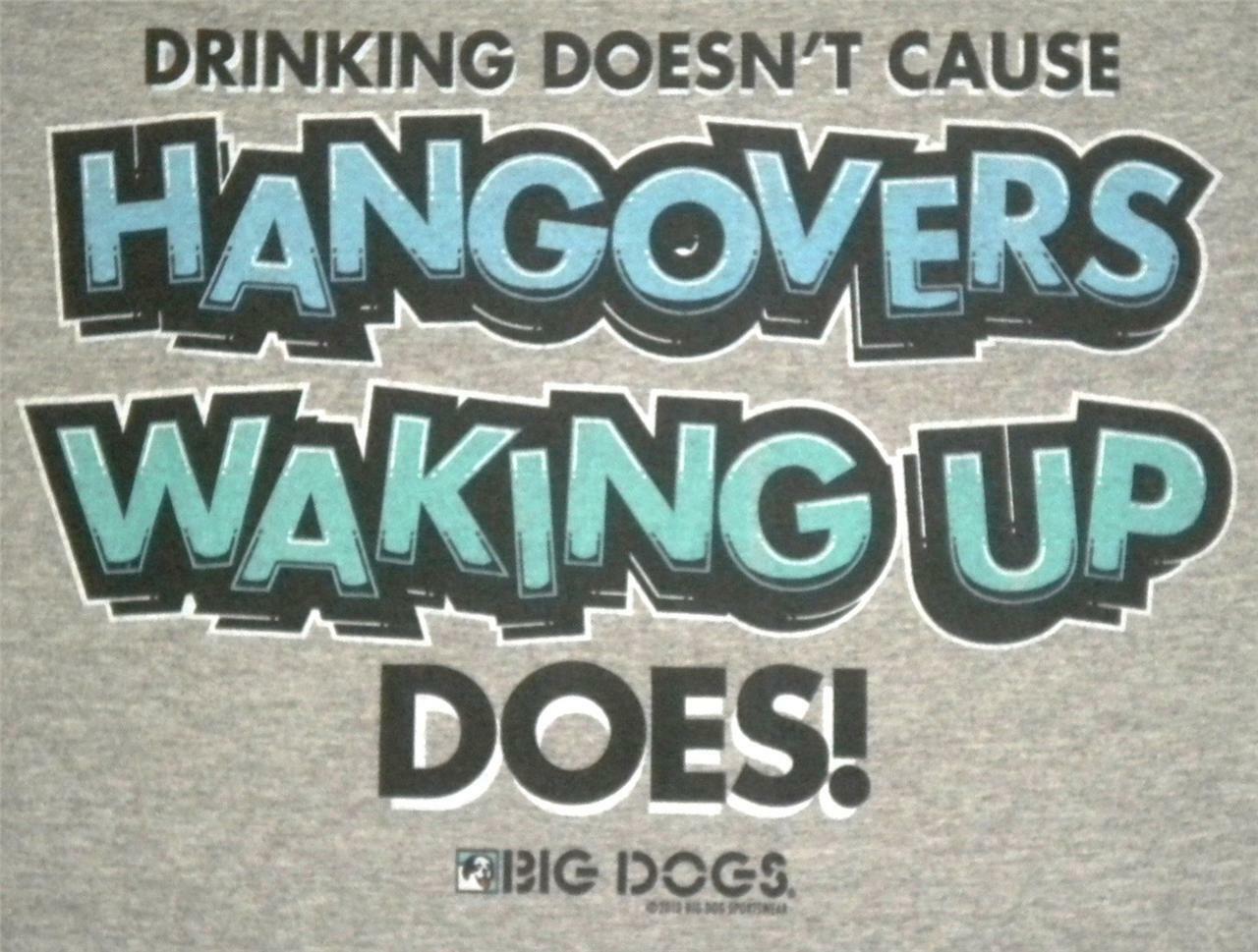 Drinking Doesn’t Cause Hangovers Wake Up Does Big Dogs TShirt M XL 2X 3X 5X Grey