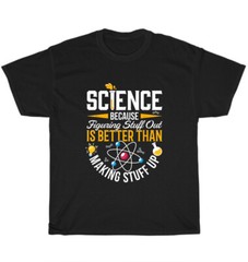 Science Because Figuring Things Out Is Better Than Making Stuff Up T-Shirt Quote