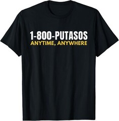 1-800-Putasos Anytime Anywhere Funny Spanish T-Shirt
