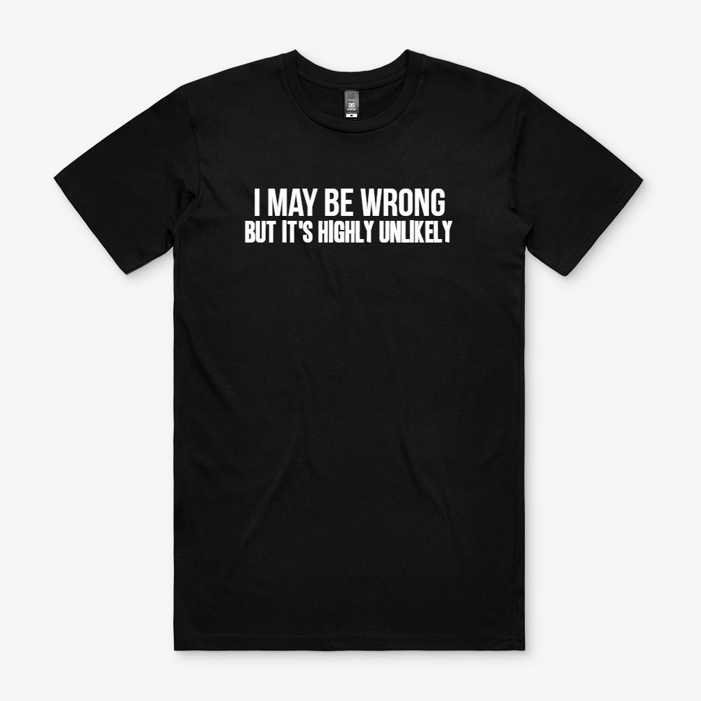 I MAY BE WRONG BUT IT'S HIGHLY UNLIKELY T Shirt S to 2XL FUNNY Gift tee gallery