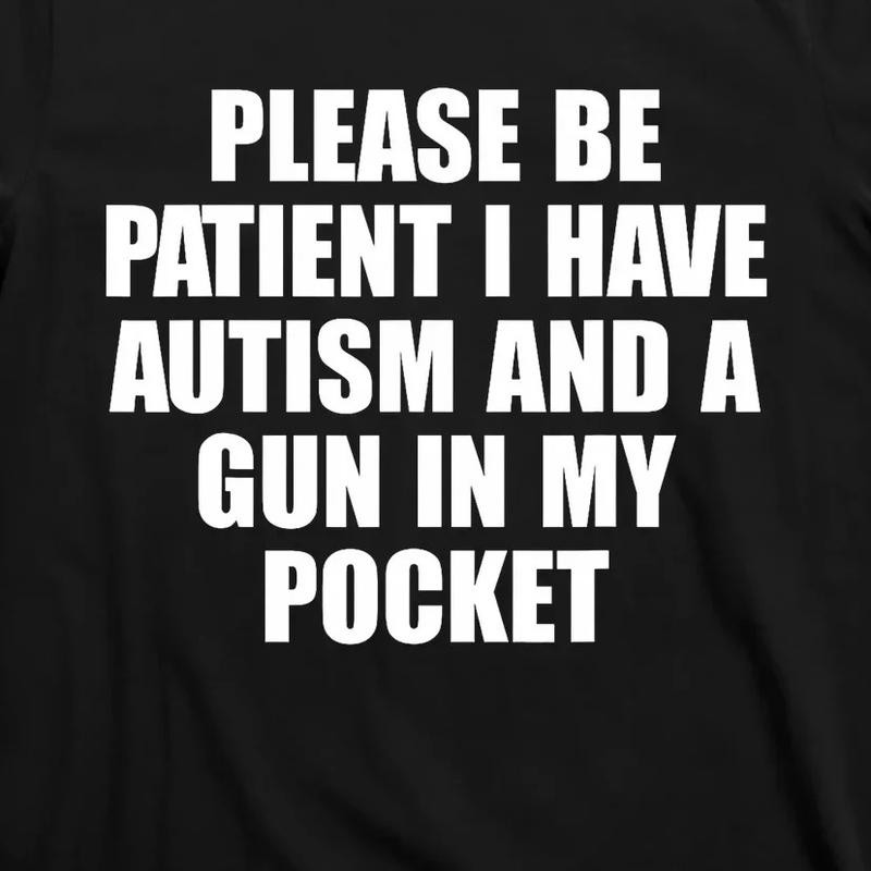 Please Be Patient I Have Autism And A Gun In My Pocket T-Shirt gallery
