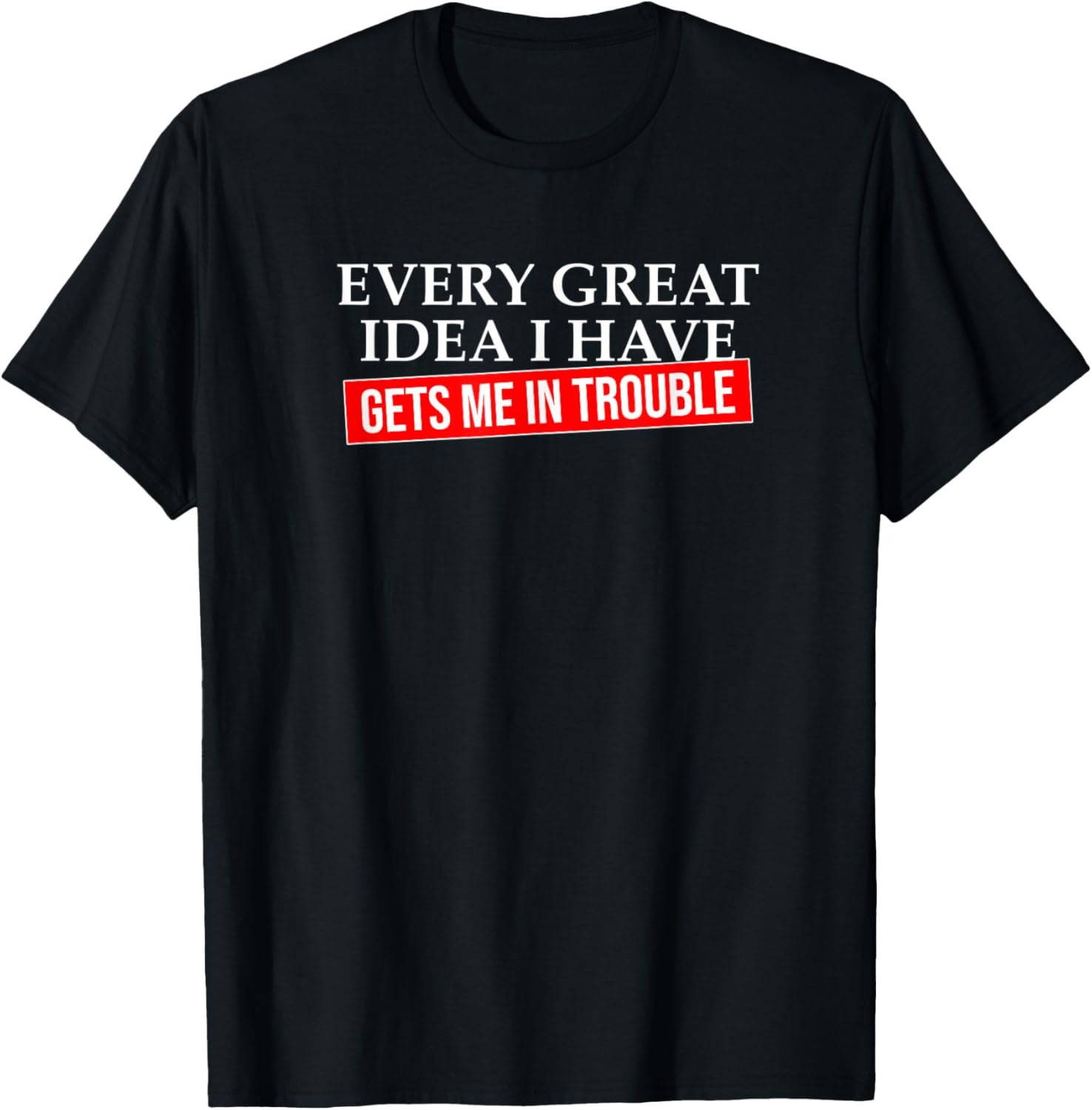 Every great idea I have gets me in trouble Funny Inventor T-Shirt gallery