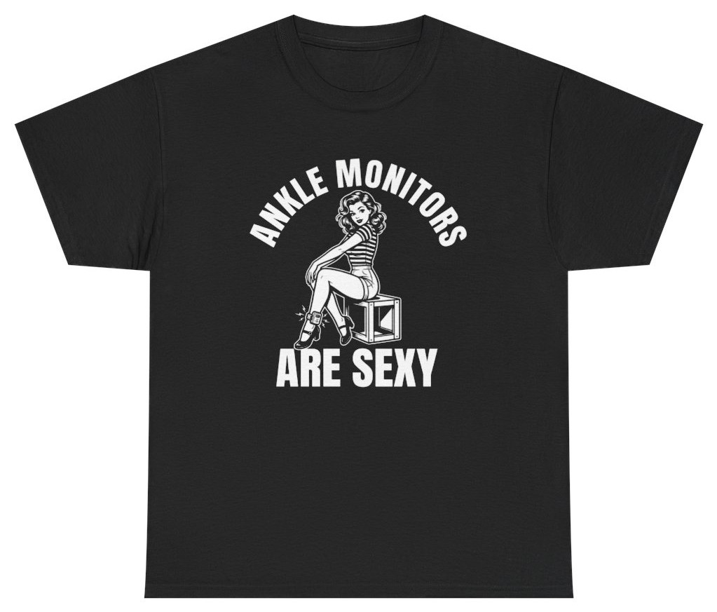 Ankle Monitors Are Sexy Tee | Unethical Threads gallery