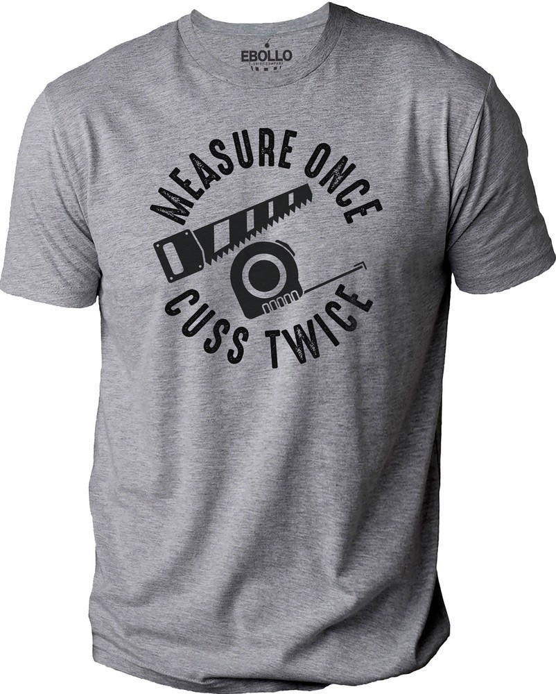 Measure Once Cuss Twice Woodworker Funny T-Shirt Novelty Sarcastic Graphic Tee