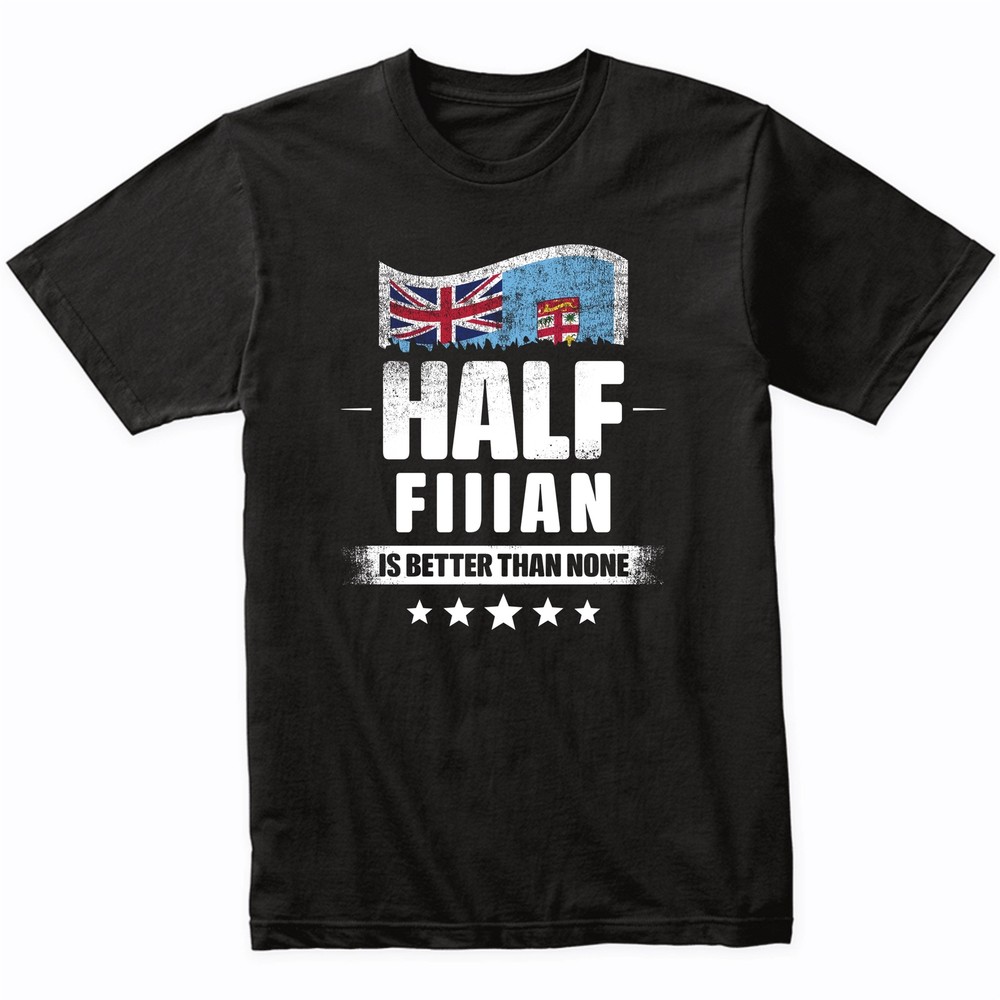 Half Fijian Is Better Than None Funny Fiji Flag T-Shirt