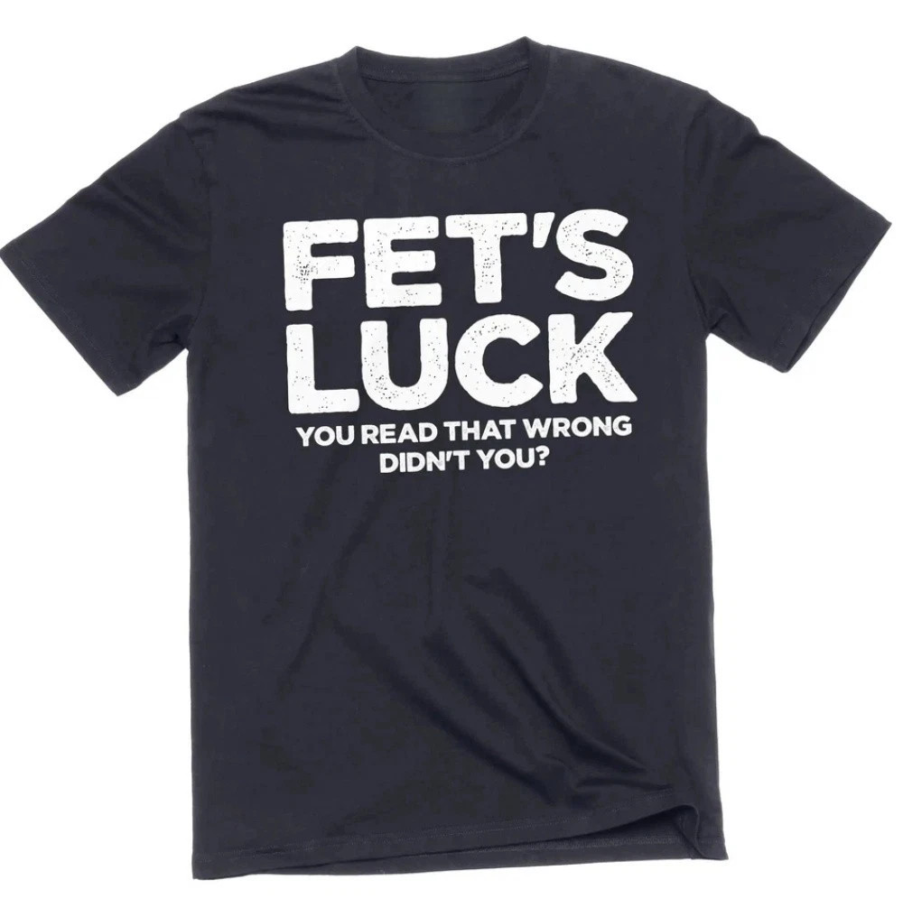 Funny Fet's Luck Tee Shirt humorous you read that wrong birthday tee gallery