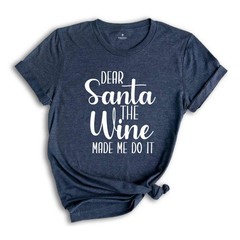 Dear Santa The Wine Made Me Do It Shirt, Funny Christmas Tee, Holiday Gift, Funn