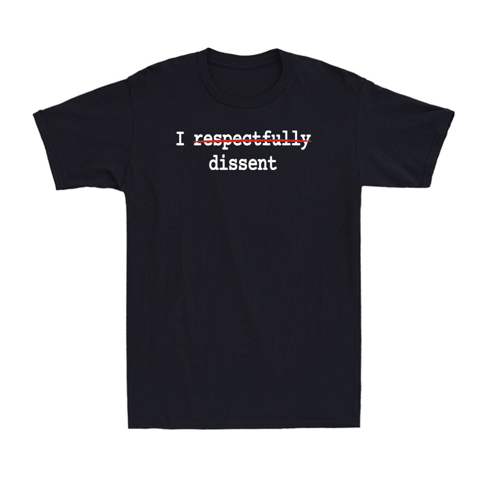 I Respectfully Dissent Funny Political Joke Immunity Quote Men’s T-Shirt T-shirt