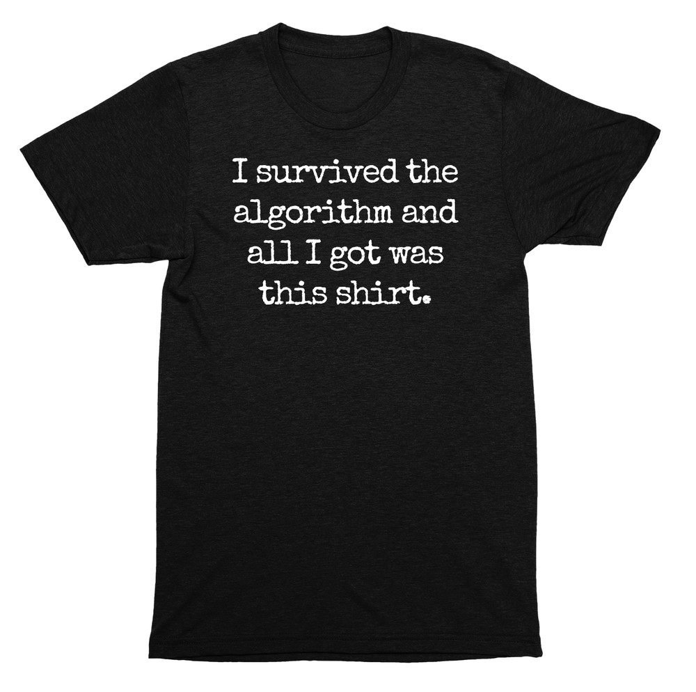I Survived the Algorithm and All I Got Was This Funny Social Media Meme SHIRT