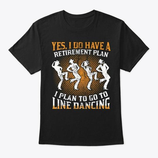 Line Dance Dancing Retired Dancer Tee T-Shirt Made in the USA Size S to 5XL