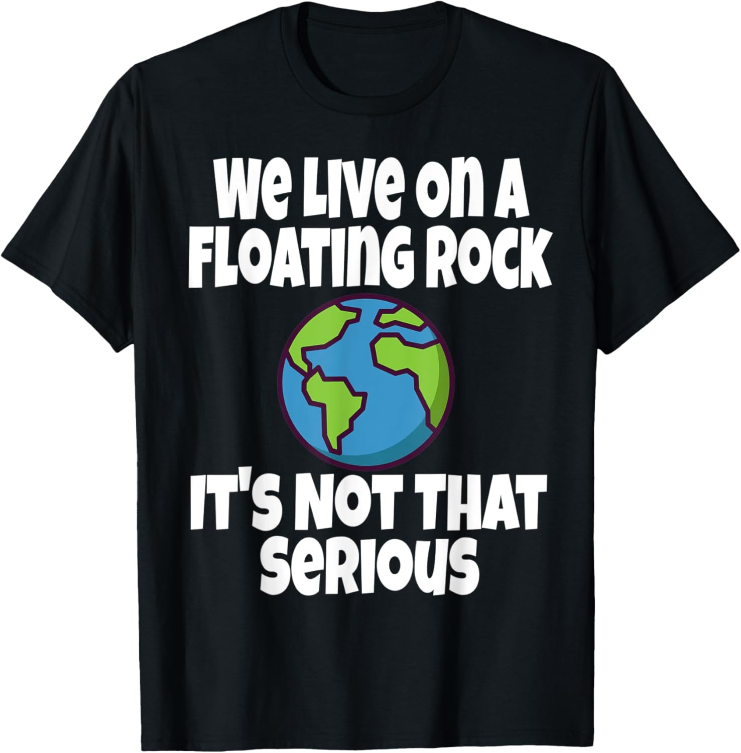 We Live On A Floating Rock It's Not That Serious Funny Humor T-Shirt gallery