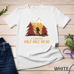 It’s Another Half Mile Or So Funny Climbing Hike Hiking T-Shirt Unisex T-shirt