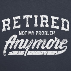 Mens Retired Not My Problem Anymore T Shirt Funny Retirement Graphic Tee