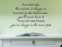 If You Don’T Ask, the Answer Is Always No. If You Don’T Go after What You Want,