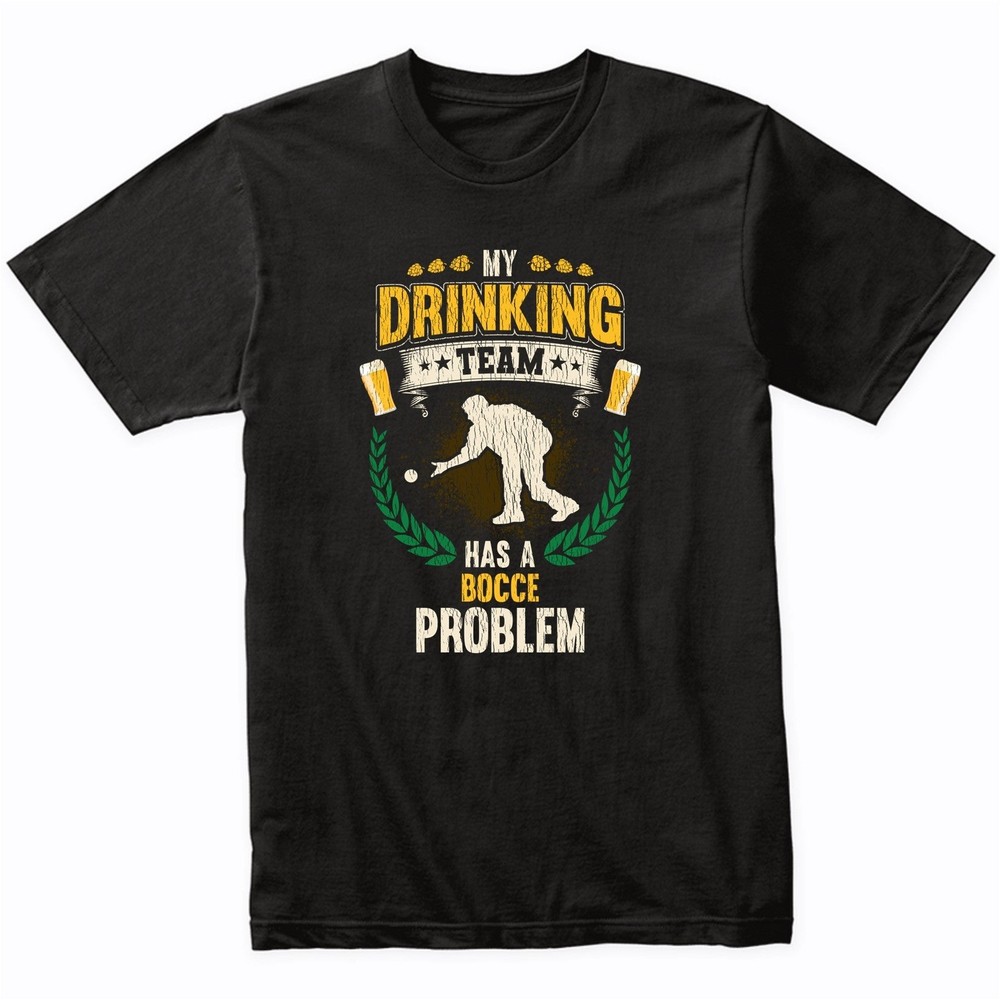 My Drinking Team Has A Bocce Problem Funny Bocce Ball T-Shirt