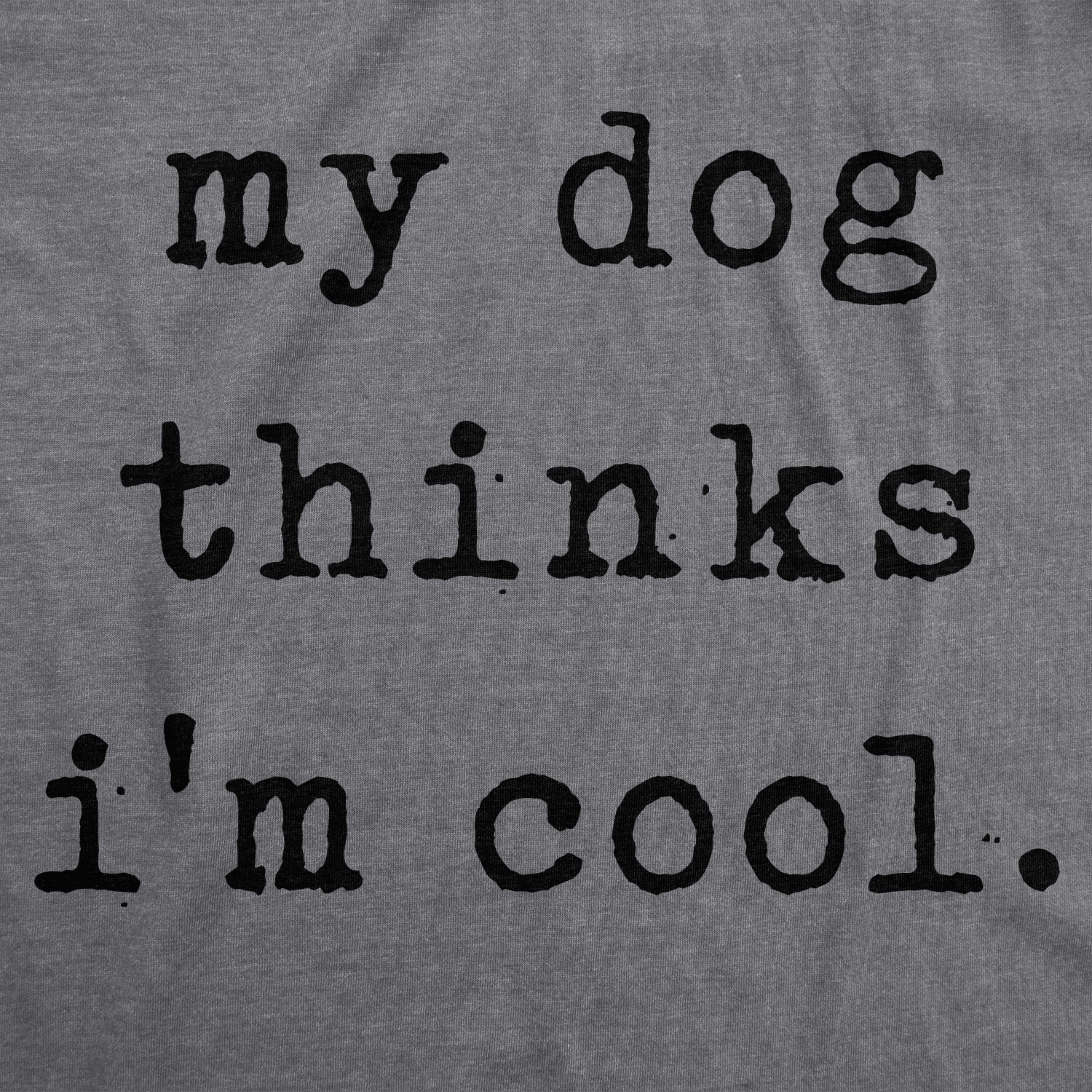 Mens My Dog Thinks Im Cool T shirt Funny Sarcastic Humor Novelty Puppy Tee gallery