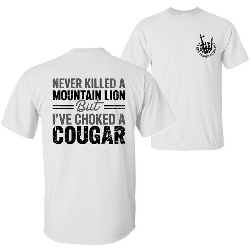 Never Killed A Lion But Choked A Cougar Funny Sarcastic Two Sided T-Shirt gallery
