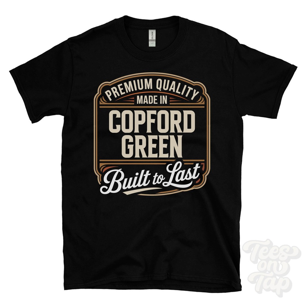 MADE IN COPFORD GREEN PREMIUM QUALITY BUILT TO LAST T-SHIRT essex england