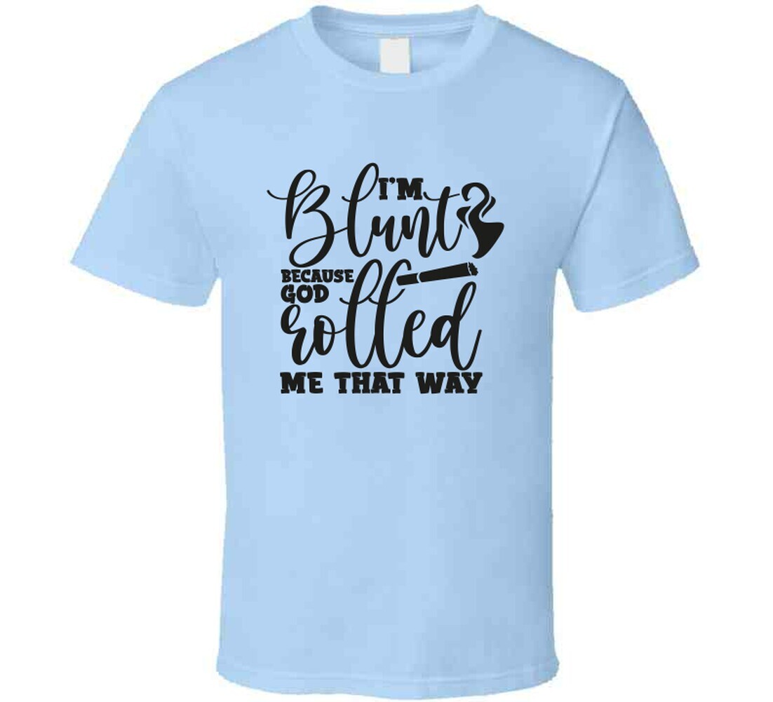 I'm Blunt Because God Rolled Me That Way Funny Tee Unisex 420 Tshirt Fun T-Shirt gallery