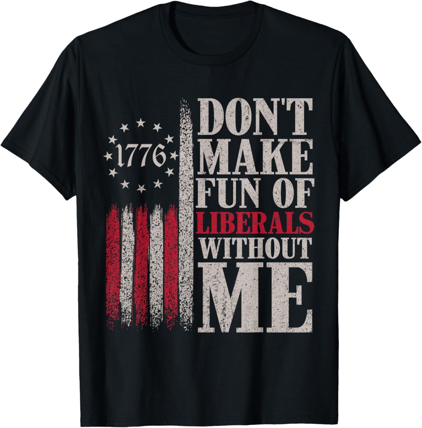 Don't Make Fun of Liberals Without Me T-Shirt gallery