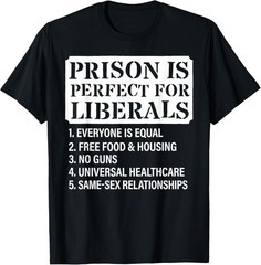 Prison is Perfect for Liberals – Anti Liberal Quote Funny Gift Unisex T-Shirt