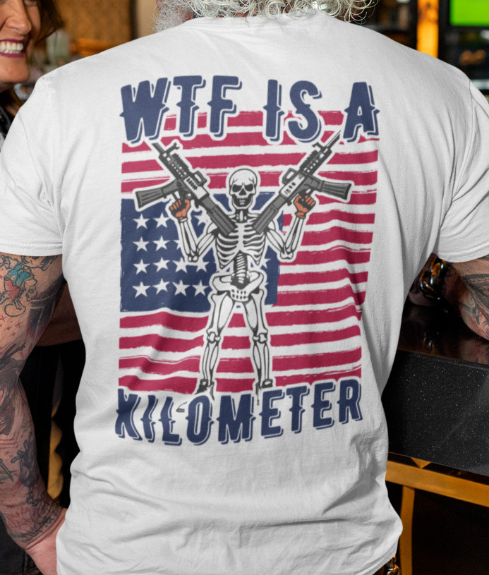 WTF is a Kilometer T-shirt Humor Sarcastic American Patriotic USA Gun T shirt