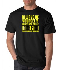 ALWAYS BE YOURSELF UNLESS YOU CAN BE IRON MAN funny avengers Tony Stark T-Shirt