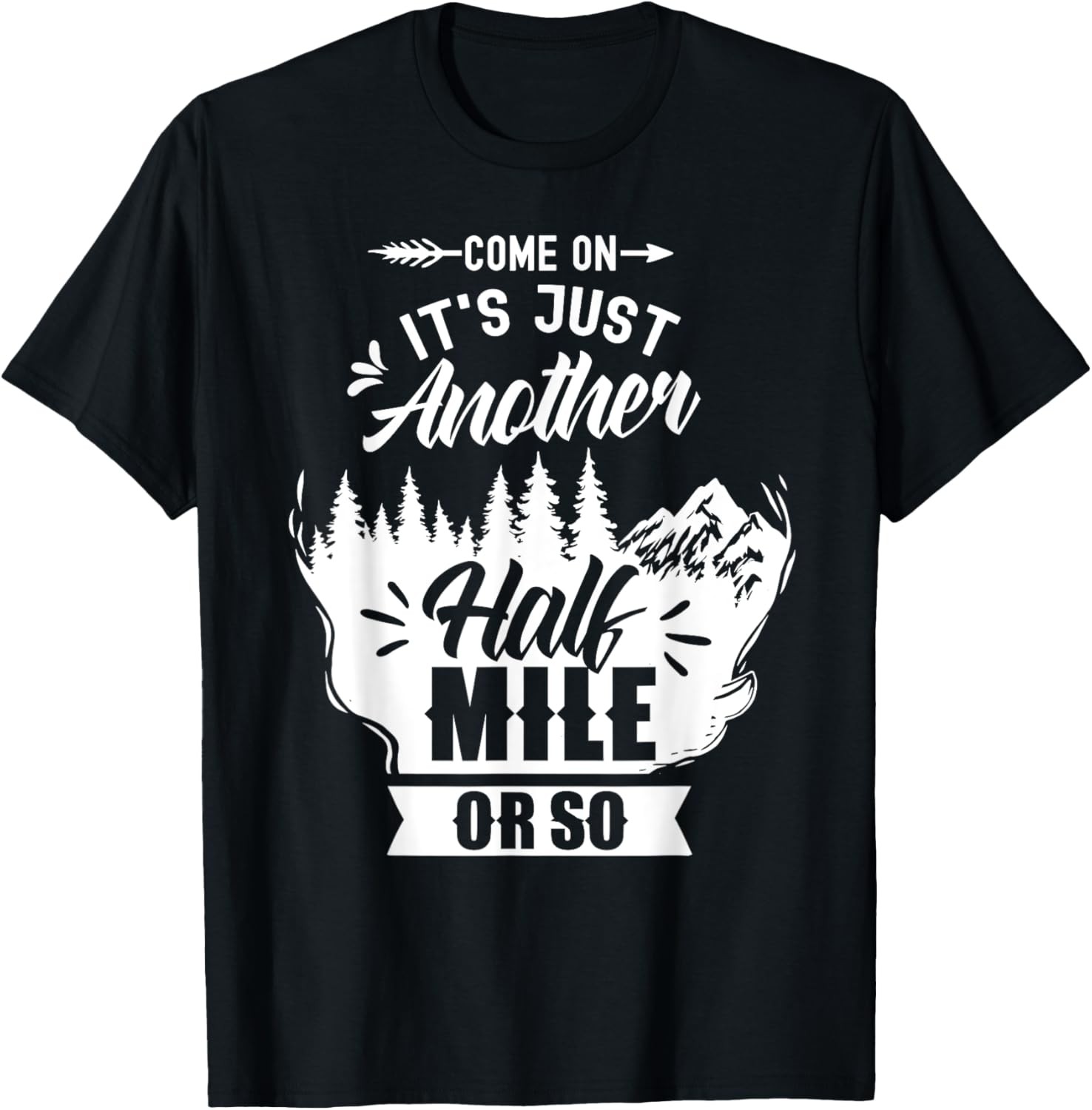 Come On It’s Just Another Half Mile Or So Hiking Humor T-Shirt