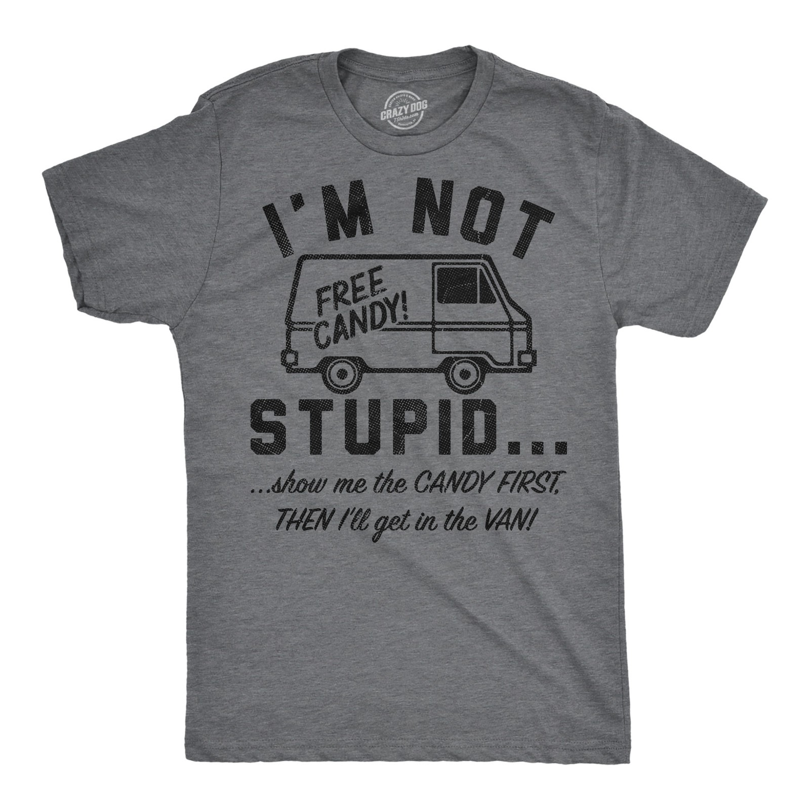 Mens Funny T Shirts Im Not Stupid Show Me The Candy First Then Ill Get In The gallery