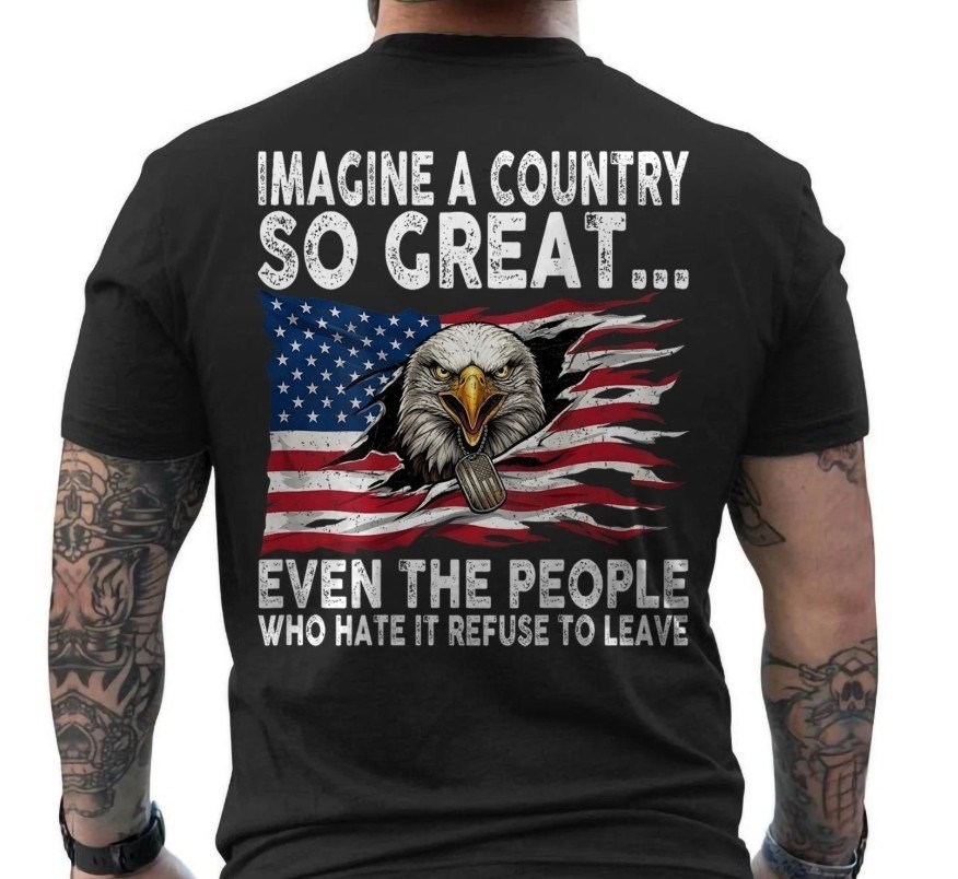 fun,Imagine A Country So Great Even The People Who Hate It Refuse To Leave shirt