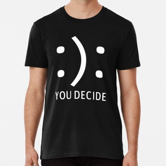 Happy Or Sad You Decide Size S to 5XL Made in the USA T-Shirt gallery