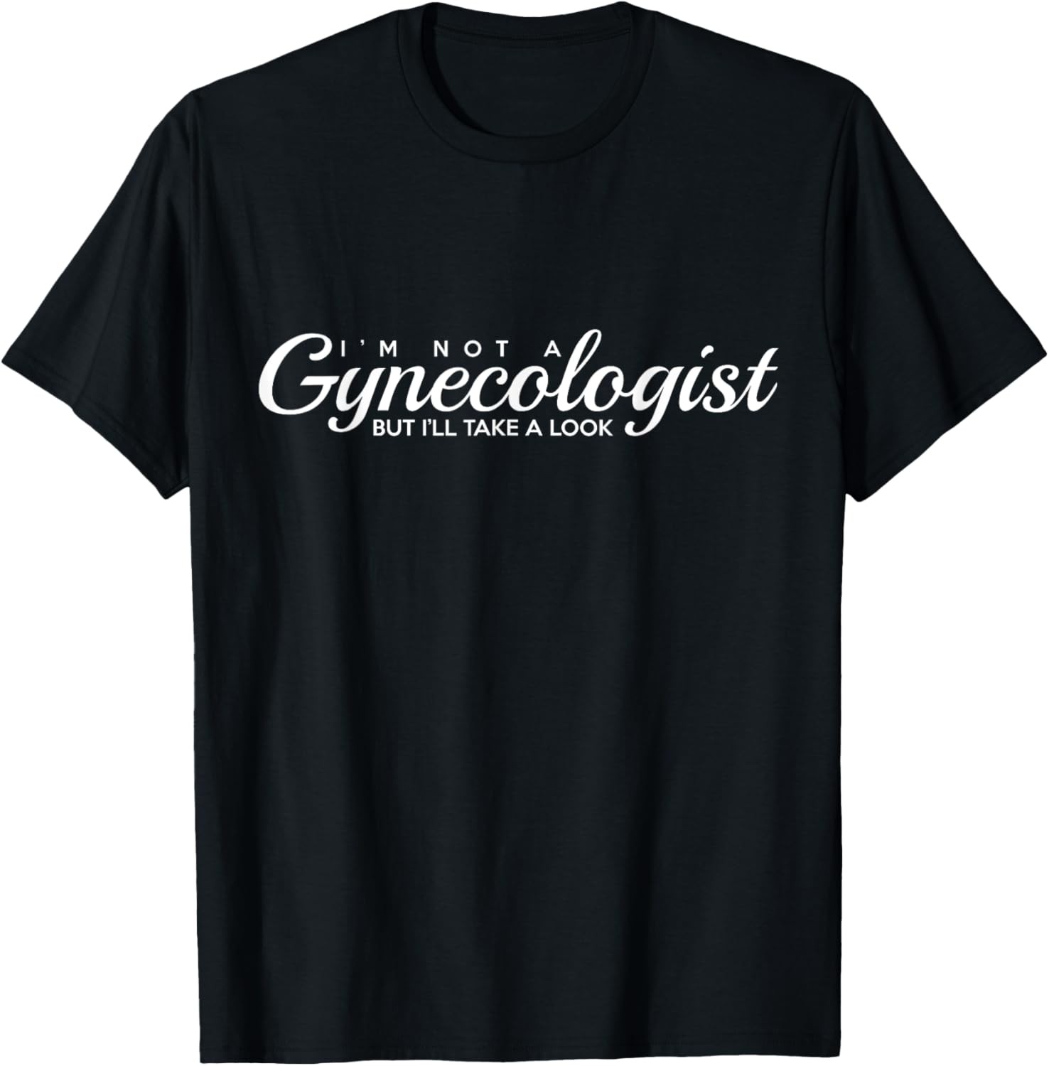 I'm Not A Gynecologist But I'll Take A Look | Adult Humor T-Shirt gallery