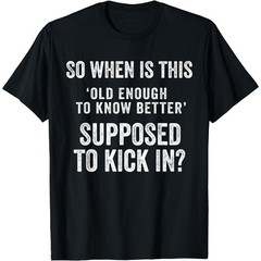 Old Enough to Know Better Funny Sarcastic Quote Humor Unisex T-Shirt Graphic Tee