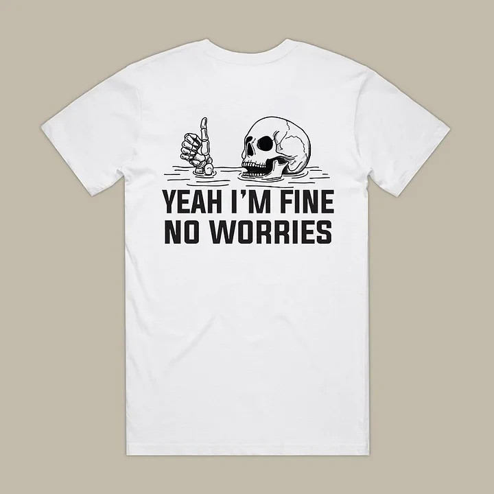Yeah I’m Fine No Worries T-shirt