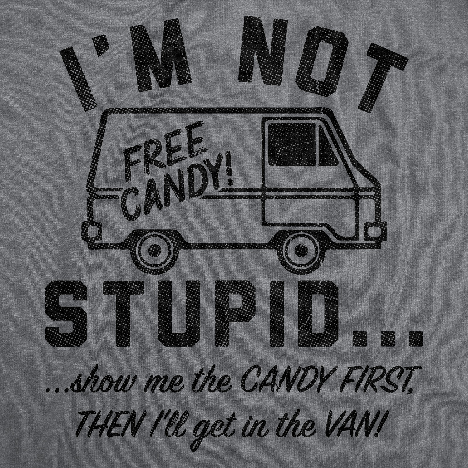 Mens Funny T Shirts Im Not Stupid Show Me The Candy First Then Ill Get In The gallery