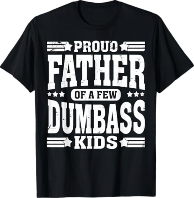Proud Father Of A Few Dumbass Funny Fathers Day T-Shirt gallery