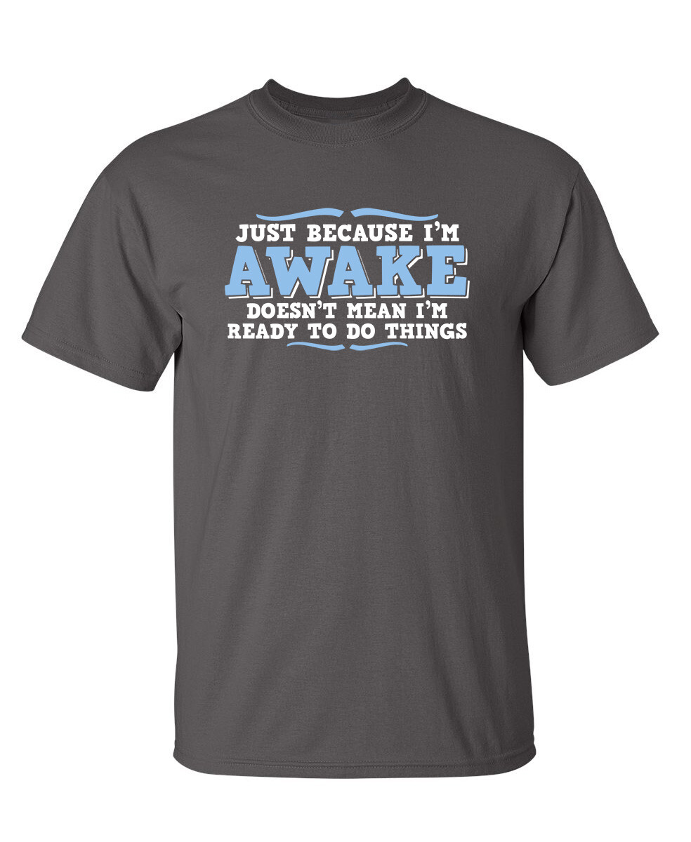 Just because I'm awake Sarcastic Humor Super Soft Ring Spun Funny T Shirt gallery