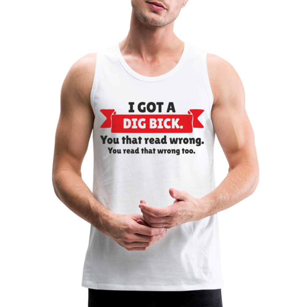 I Got A Dig Bick Men’s Premium Tank Top (Funny Adult Humor Tank Top for Men)